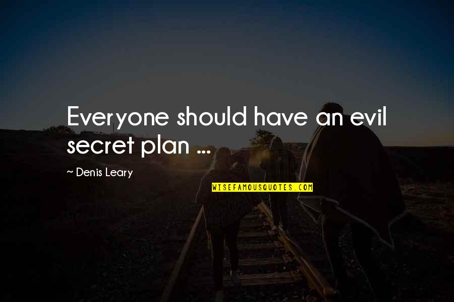Funny Plan B Quotes By Denis Leary: Everyone should have an evil secret plan ...