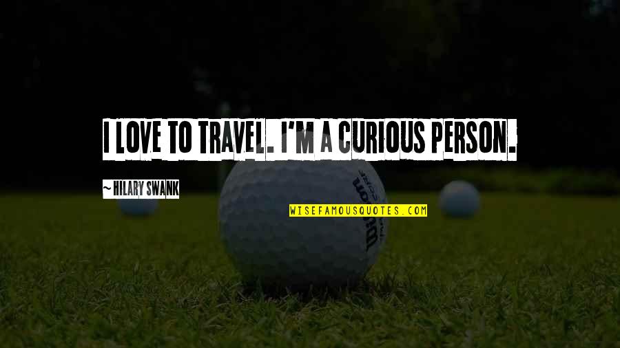 Funny Plan B Quotes By Hilary Swank: I love to travel. I'm a curious person.