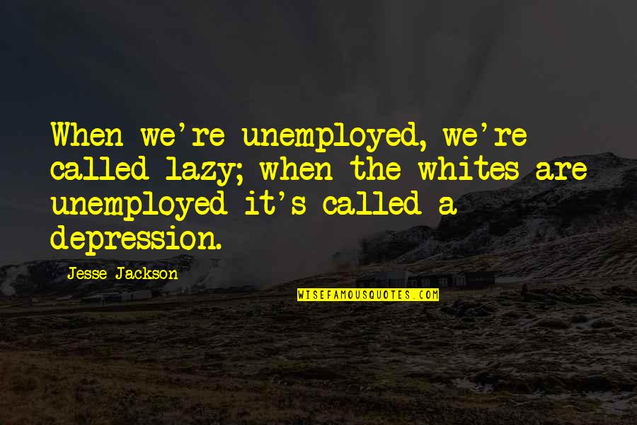 Funny Plane Quotes By Jesse Jackson: When we're unemployed, we're called lazy; when the