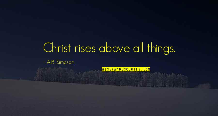 Funny Planes Quotes By A.B. Simpson: Christ rises above all things.