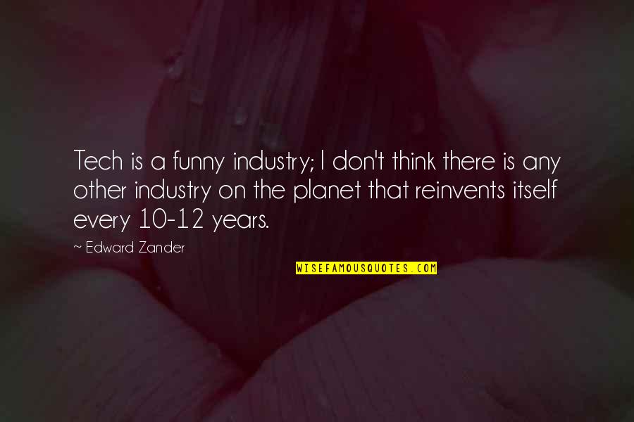 Funny Planet Quotes By Edward Zander: Tech is a funny industry; I don't think