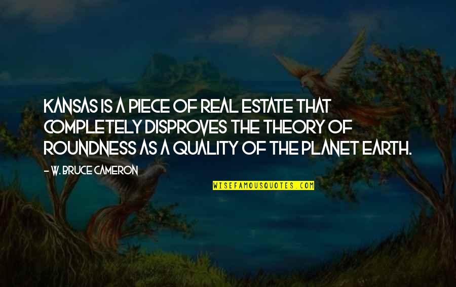 Funny Planet Quotes By W. Bruce Cameron: Kansas is a piece of real estate that
