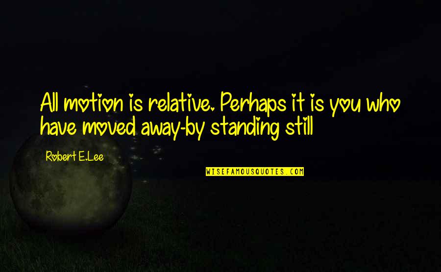 Funny Planner Quotes By Robert E.Lee: All motion is relative. Perhaps it is you