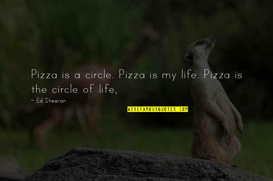 Funny Planning Quotes By Ed Sheeran: Pizza is a circle. Pizza is my life.