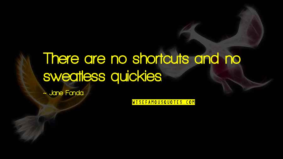 Funny Plastic Surgeon Quotes By Jane Fonda: There are no shortcuts and no sweatless quickies.