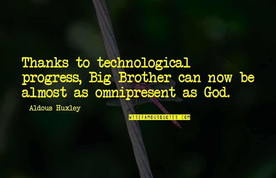 Funny Platitudes Quotes By Aldous Huxley: Thanks to technological progress, Big Brother can now
