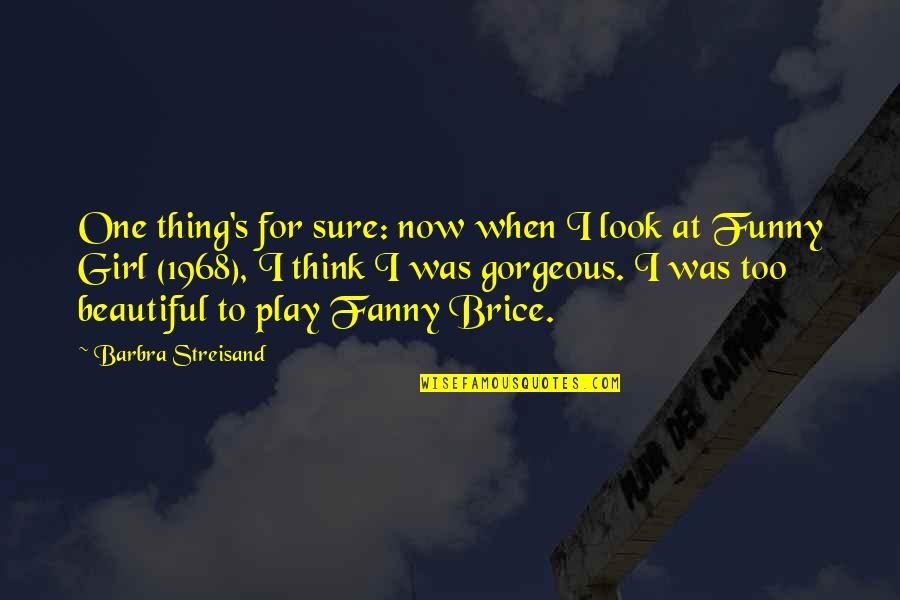 Funny Play Quotes By Barbra Streisand: One thing's for sure: now when I look Funny Play Quotes By Barbra Streisand: One thing's for sure: now when I look