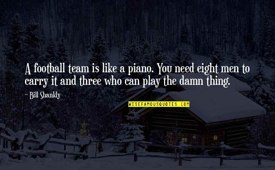 Funny Play Quotes By Bill Shankly: A football team is like a piano. You Funny Play Quotes By Bill Shankly: A football team is like a piano. You