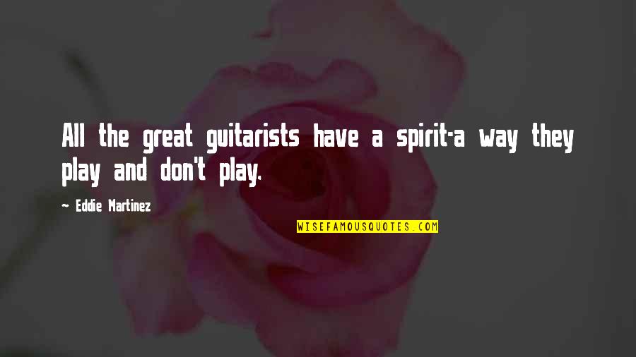 Funny Play Quotes By Eddie Martinez: All the great guitarists have a spirit-a way