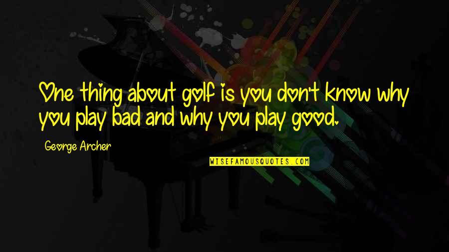 Funny Play Quotes By George Archer: One thing about golf is you don't know