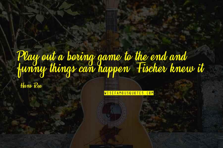 Funny Play Quotes By Hans Ree: Play out a boring game to the end