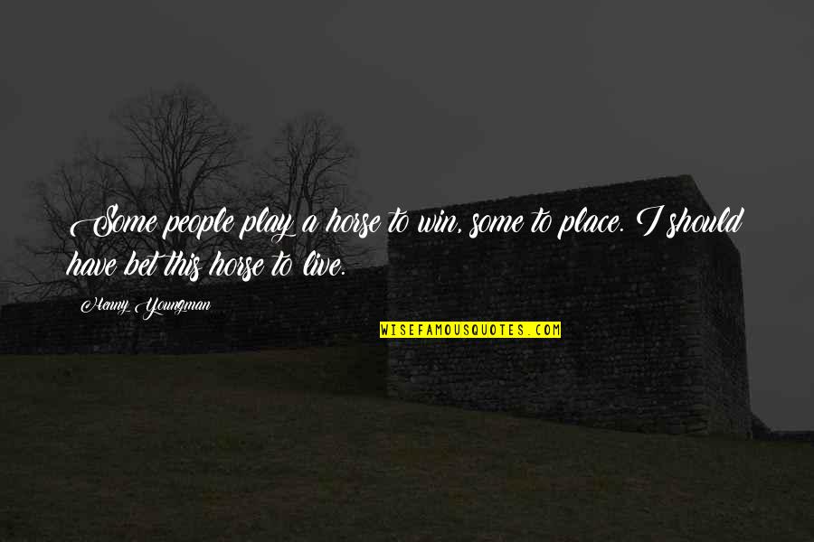 Funny Play Quotes By Henny Youngman: Some people play a horse to win, some Funny Play Quotes By Henny Youngman: Some people play a horse to win, some