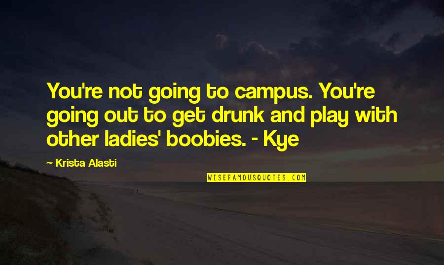 Funny Play Quotes By Krista Alasti: You're not going to campus. You're going out Funny Play Quotes By Krista Alasti: You're not going to campus. You're going out