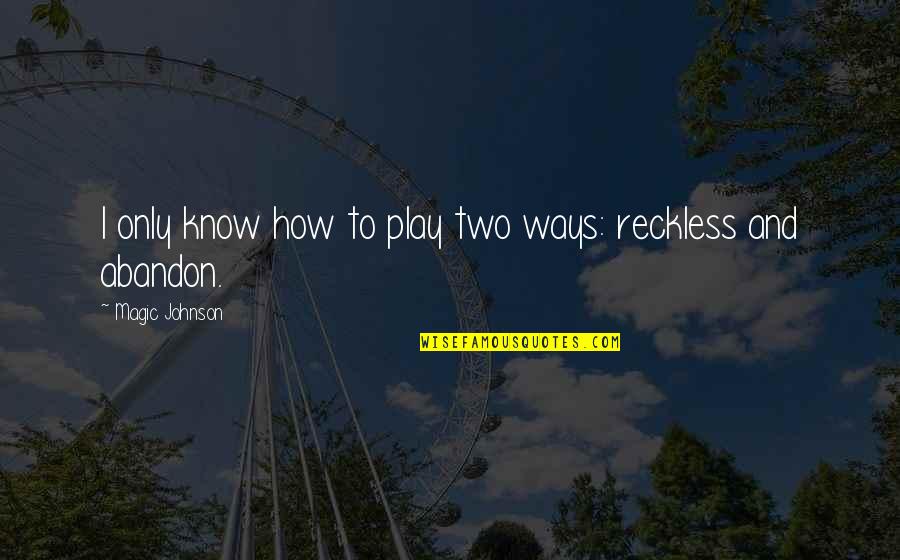 Funny Play Quotes By Magic Johnson: I only know how to play two ways: Funny Play Quotes By Magic Johnson: I only know how to play two ways: