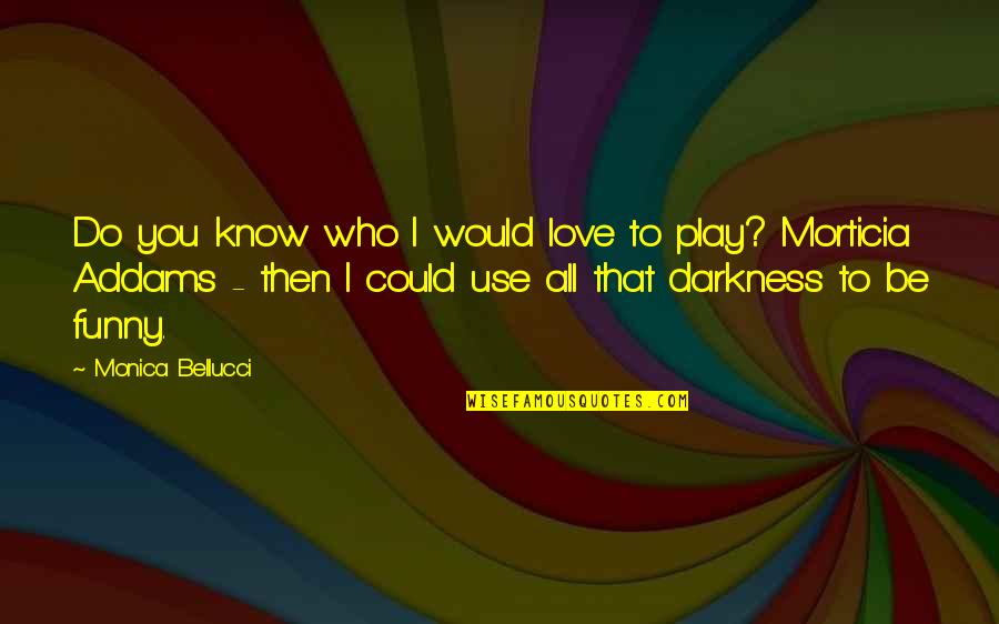 Funny Play Quotes By Monica Bellucci: Do you know who I would love to Funny Play Quotes By Monica Bellucci: Do you know who I would love to