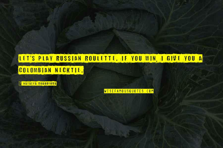 Funny Play Quotes By Natalya Vorobyova: Let's play Russian roulette. If you win, I Funny Play Quotes By Natalya Vorobyova: Let's play Russian roulette. If you win, I