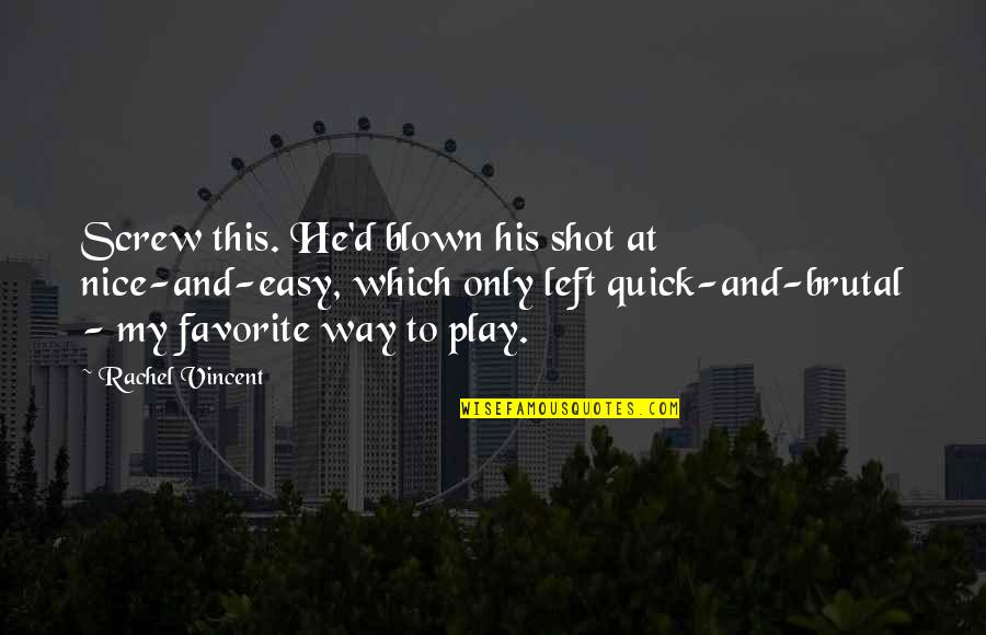 Funny Play Quotes By Rachel Vincent: Screw this. He'd blown his shot at nice-and-easy, Funny Play Quotes By Rachel Vincent: Screw this. He'd blown his shot at nice-and-easy,
