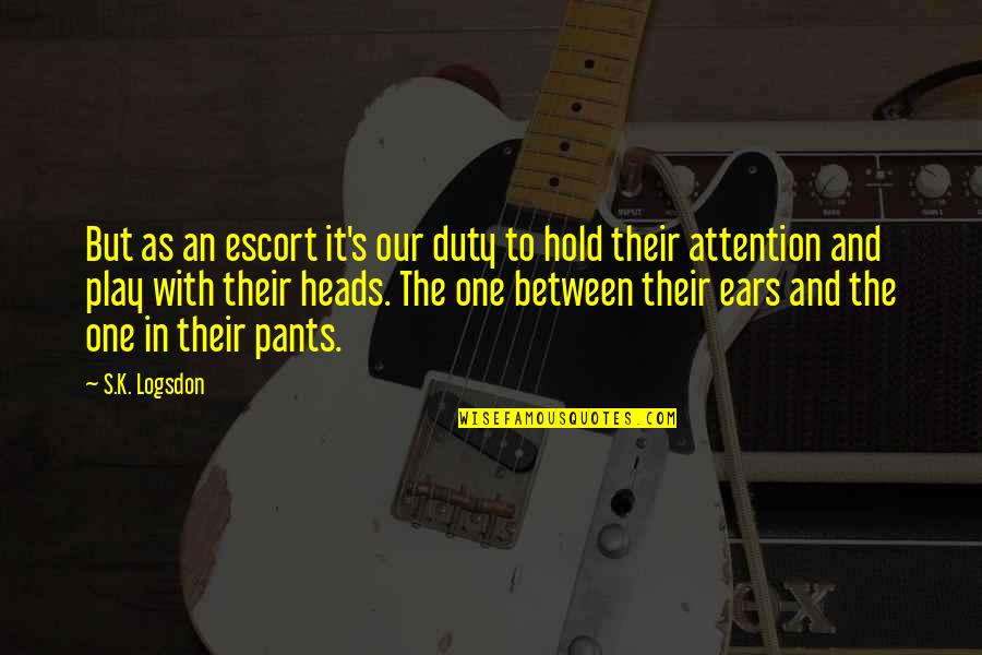 Funny Play Quotes By S.K. Logsdon: But as an escort it's our duty to Funny Play Quotes By S.K. Logsdon: But as an escort it's our duty to