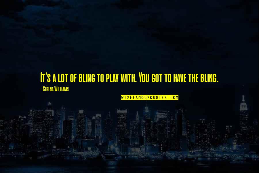 Funny Play Quotes By Serena Williams: It's a lot of bling to play with. Funny Play Quotes By Serena Williams: It's a lot of bling to play with.