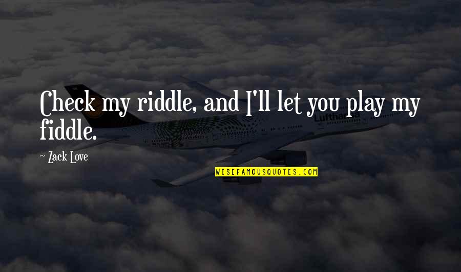 Funny Play Quotes By Zack Love: Check my riddle, and I'll let you play