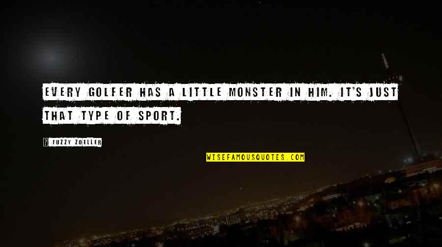 Funny Playwriting Quotes By Fuzzy Zoeller: Every golfer has a little monster in him.