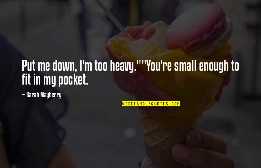 Funny Pocket Quotes By Sarah Mayberry: Put me down, I'm too heavy.""You're small enough