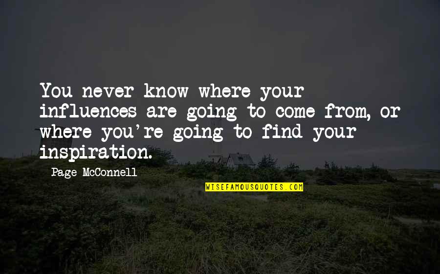 Funny Poignant Quotes By Page McConnell: You never know where your influences are going Funny Poignant Quotes By Page McConnell: You never know where your influences are going