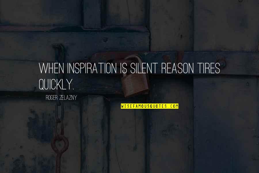 Funny Poignant Quotes By Roger Zelazny: When inspiration is silent reason tires quickly. Funny Poignant Quotes By Roger Zelazny: When inspiration is silent reason tires quickly.