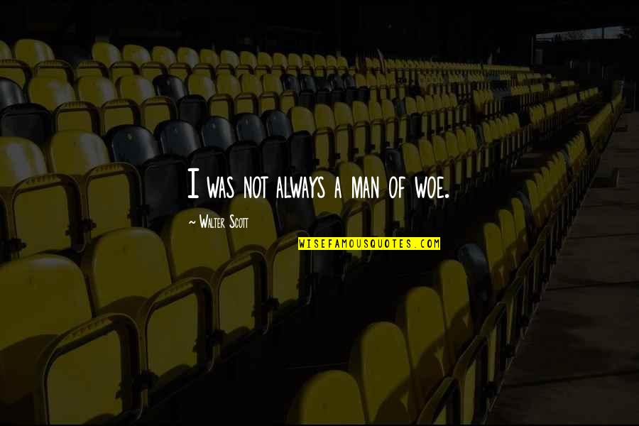 Funny Poignant Quotes By Walter Scott: I was not always a man of woe. Funny Poignant Quotes By Walter Scott: I was not always a man of woe.