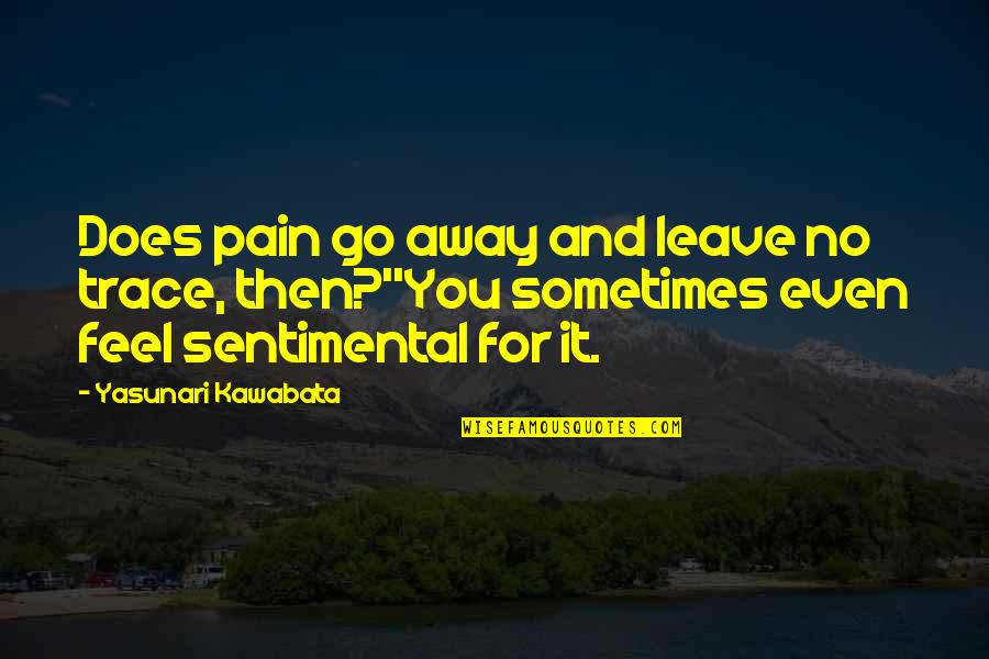 Funny Pole Dancing Quotes By Yasunari Kawabata: Does pain go away and leave no trace, Funny Pole Dancing Quotes By Yasunari Kawabata: Does pain go away and leave no trace,