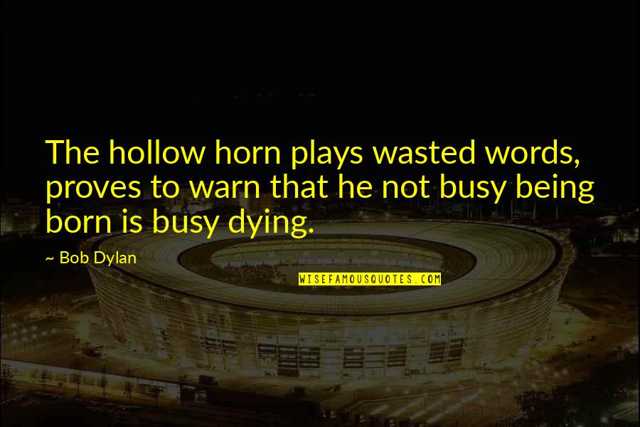 Funny Political Correctness Quotes By Bob Dylan: The hollow horn plays wasted words, proves to Funny Political Correctness Quotes By Bob Dylan: The hollow horn plays wasted words, proves to