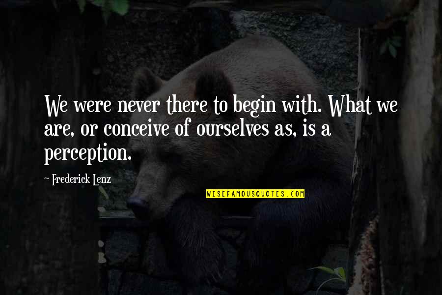 Funny Political Correctness Quotes By Frederick Lenz: We were never there to begin with. What Funny Political Correctness Quotes By Frederick Lenz: We were never there to begin with. What