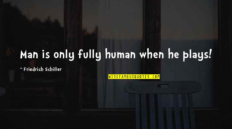 Funny Political Debates Quotes By Friedrich Schiller: Man is only fully human when he plays!