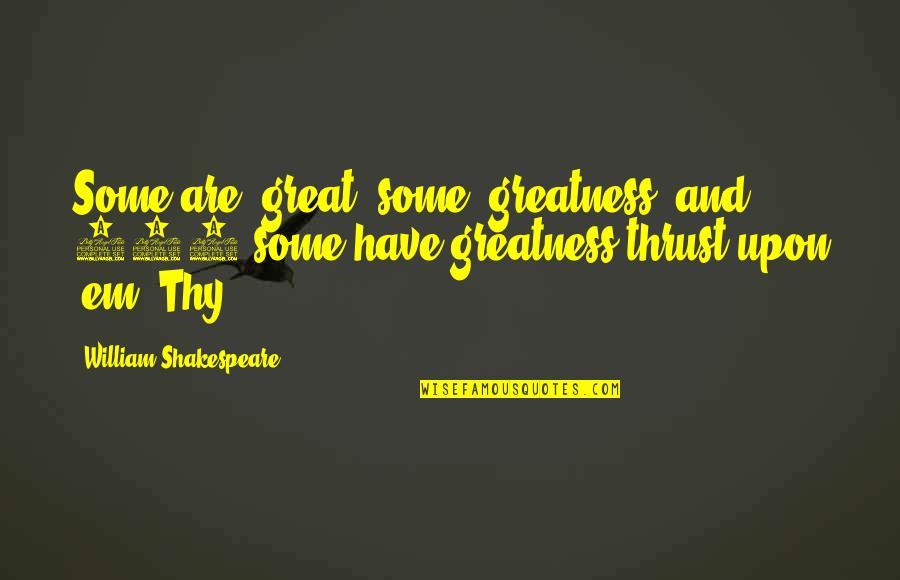 Funny Political Views Quotes By William Shakespeare: Some are great, some greatness, and 149 some