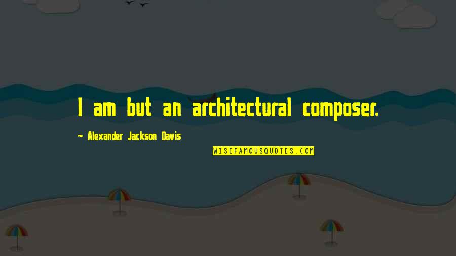 Funny Politician Quotes By Alexander Jackson Davis: I am but an architectural composer.