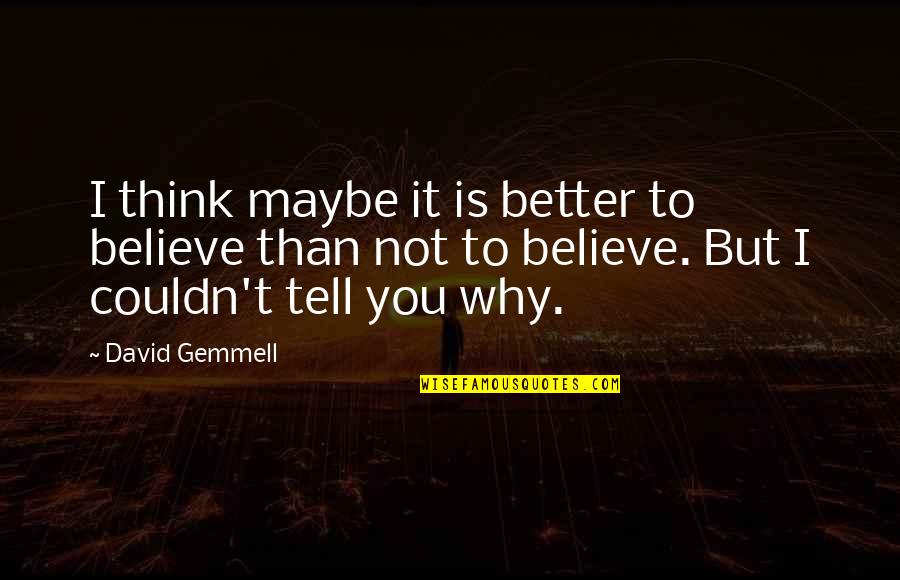 Funny Politician Quotes By David Gemmell: I think maybe it is better to believe