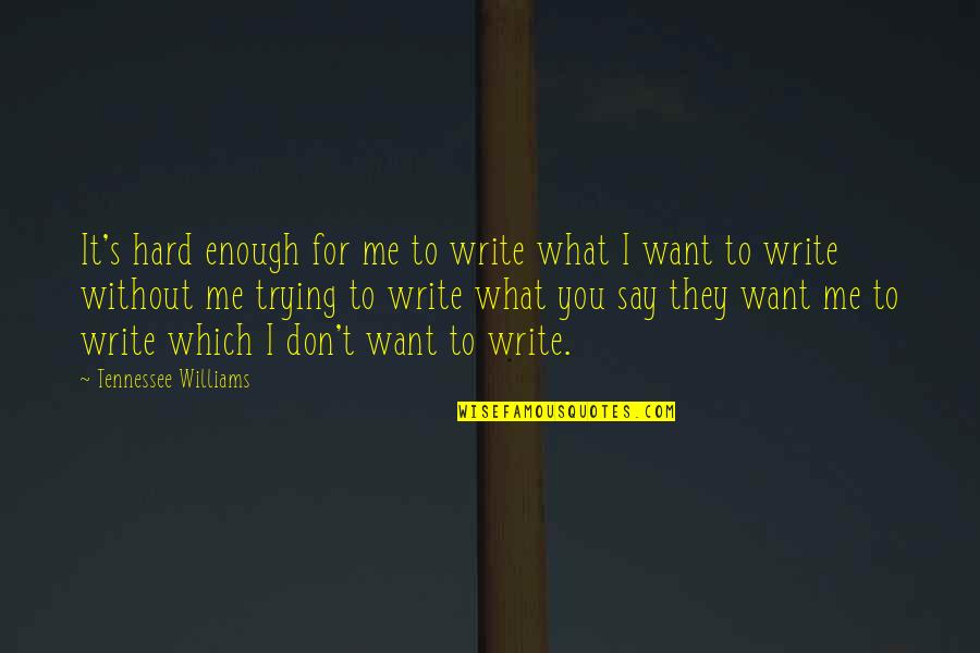 Funny Politician Quotes By Tennessee Williams: It's hard enough for me to write what