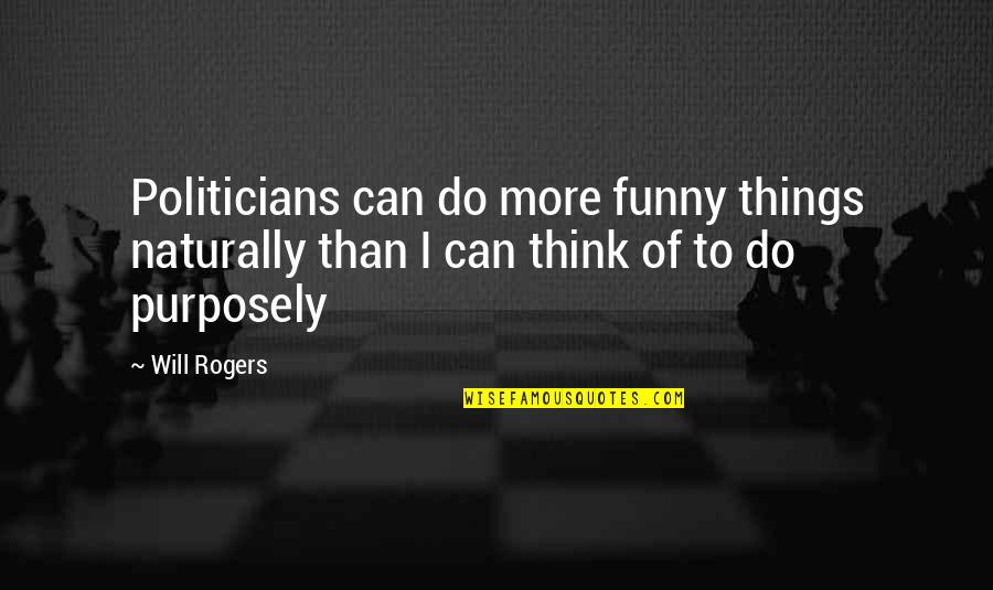Funny Politician Quotes By Will Rogers: Politicians can do more funny things naturally than