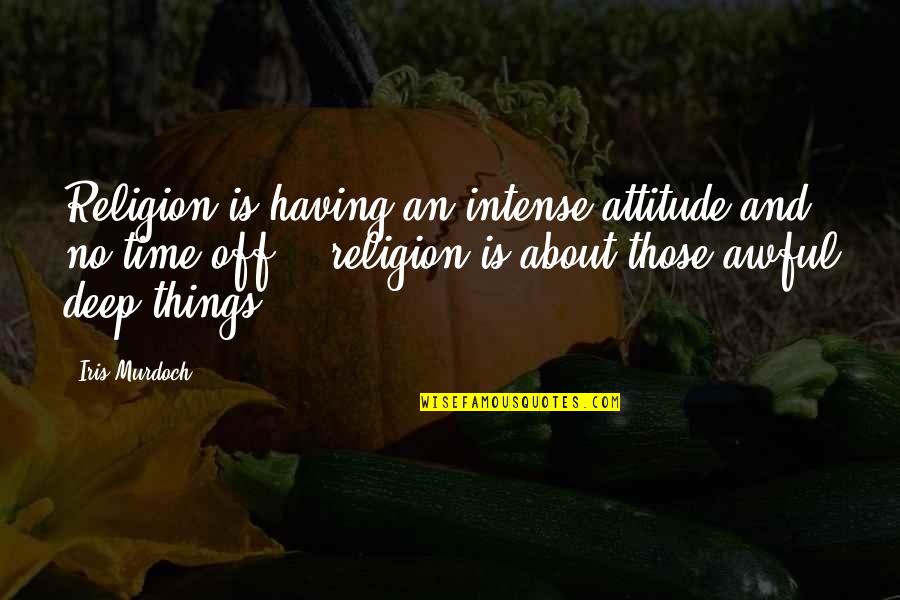 Funny Politicians Quotes By Iris Murdoch: Religion is having an intense attitude and no