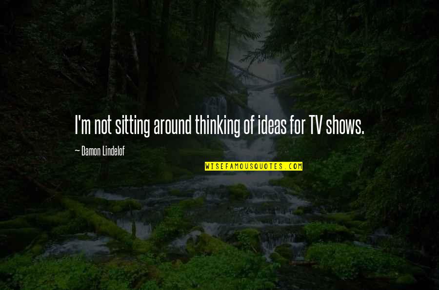 Funny Pondering Quotes By Damon Lindelof: I'm not sitting around thinking of ideas for