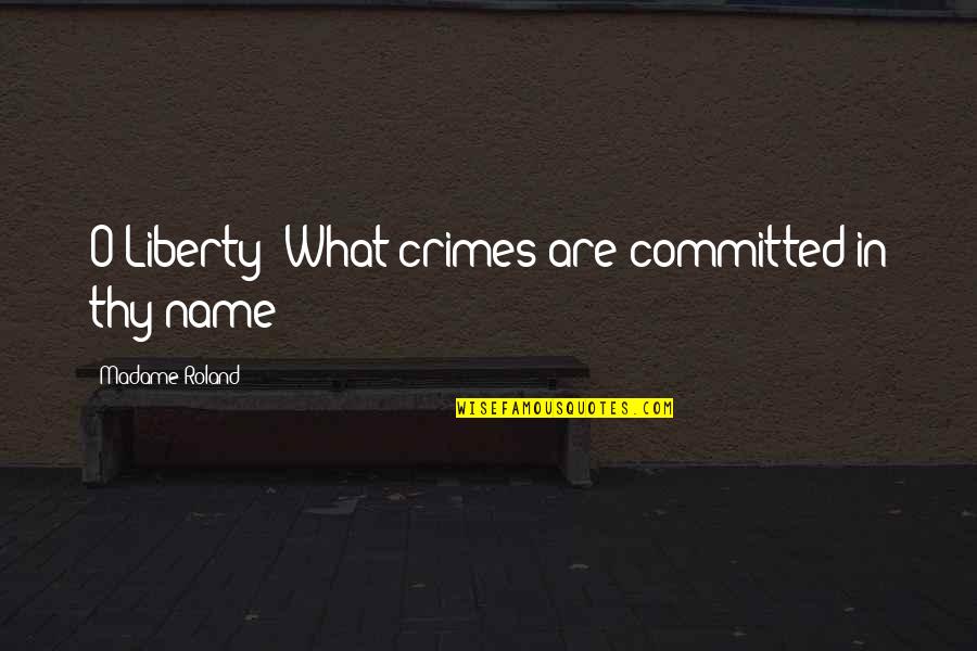 Funny Pondering Quotes By Madame Roland: O Liberty! What crimes are committed in thy