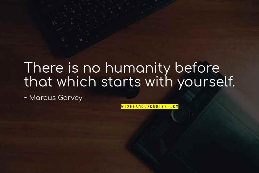 Funny Pondering Quotes By Marcus Garvey: There is no humanity before that which starts