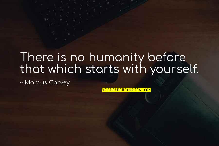 Funny Pondering Quotes By Marcus Garvey: There is no humanity before that which starts Funny Pondering Quotes By Marcus Garvey: There is no humanity before that which starts