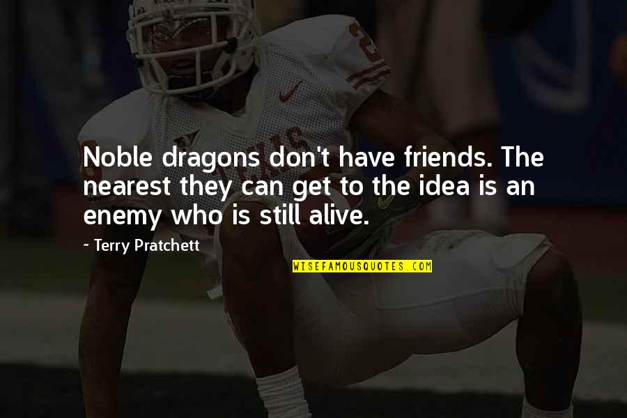 Funny Pondering Quotes By Terry Pratchett: Noble dragons don't have friends. The nearest they