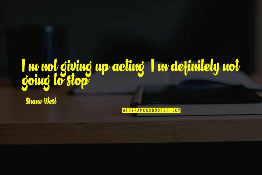 Funny Pop Art Quotes By Shane West: I'm not giving up acting, I'm definitely not
