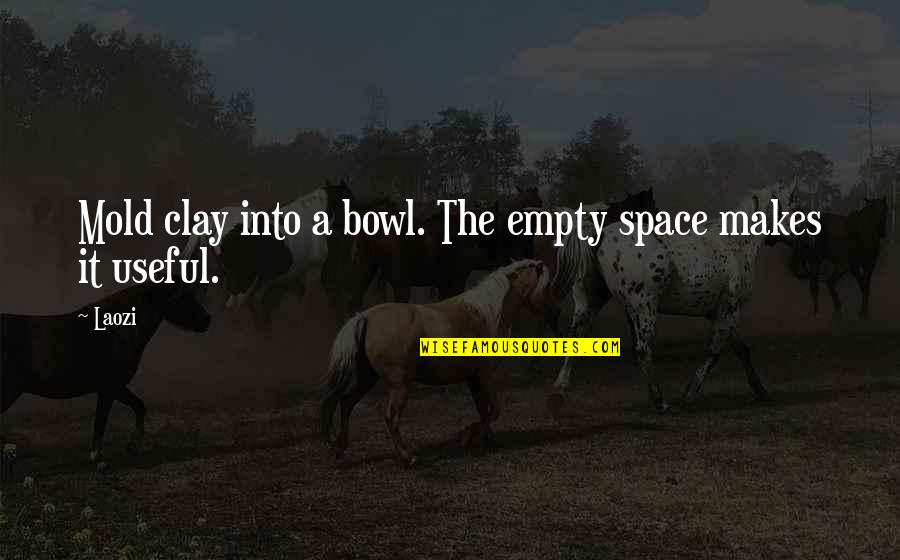 Funny Pop Culture Quotes By Laozi: Mold clay into a bowl. The empty space