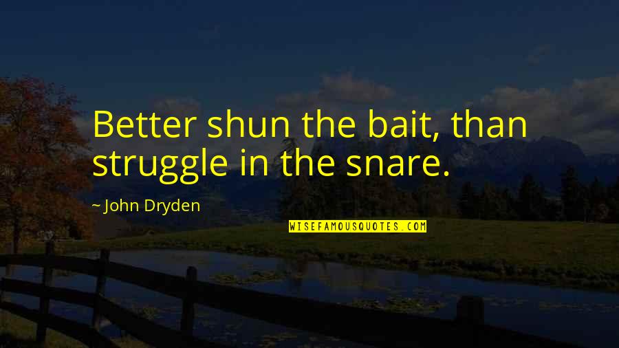 Funny Pope Quotes By John Dryden: Better shun the bait, than struggle in the