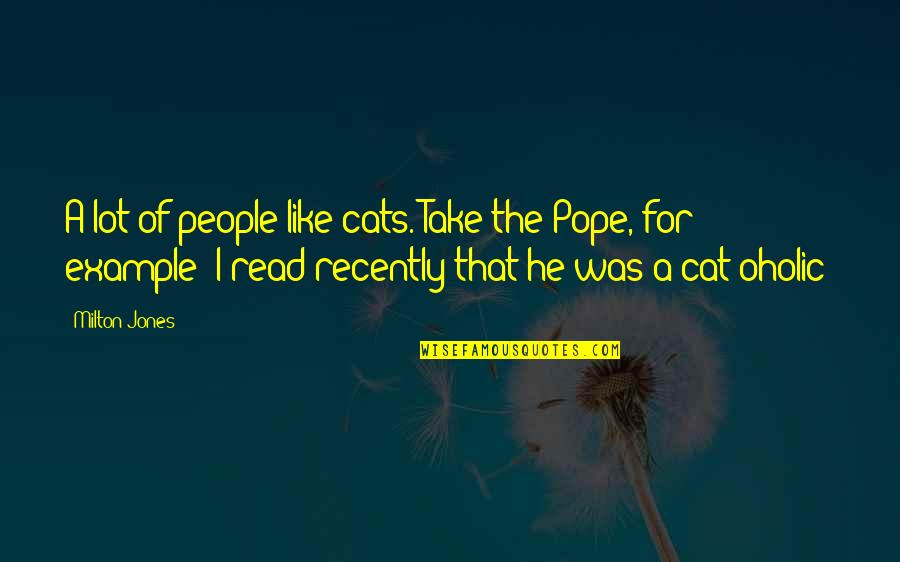 Funny Pope Quotes By Milton Jones: A lot of people like cats. Take the