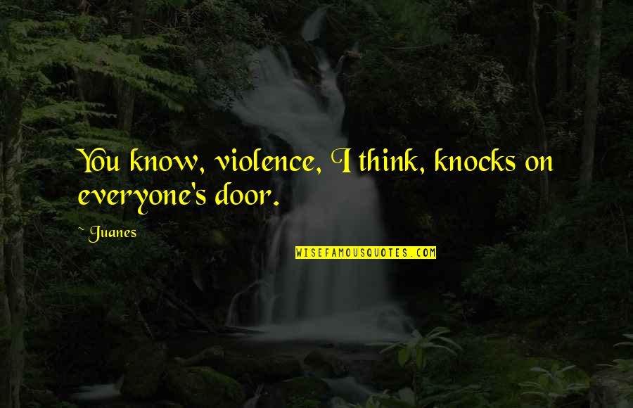 Funny Port A Potty Quotes By Juanes: You know, violence, I think, knocks on everyone's