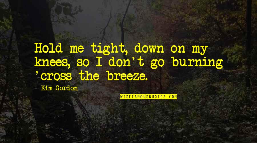 Funny Positivism Quotes By Kim Gordon: Hold me tight, down on my knees, so